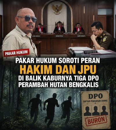 Pakar Hukum Soroti Peran Hakim dan JPU di Balik Kaburnya Tiga DPO Perambah Hutan Bengkalis