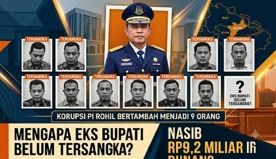 9 Tersangka Korupsi PI Rohil Bertambah, Mengapa Eks Bupati Belum Tersangka? Nasib Rp9,2 Miliar
