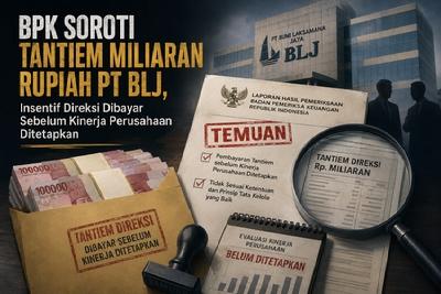 BPK Soroti Tantiem Miliaran Rupiah PT BLJ, Insentif Direksi Dibayar Sebelum Kinerja Perusahaan Ditetapkan