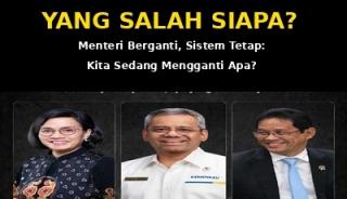 Menteri Berganti, Sistem Tetap: Kita Sedang Mengganti Apa?