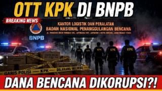 OTT KPK di BNPB: Dana Bencana di Bawah Bayang-Bayang Korupsi